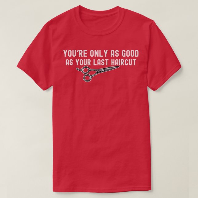 Youx27re only as Good as your Last Haircut Funny S T-Shirt (Design Front)