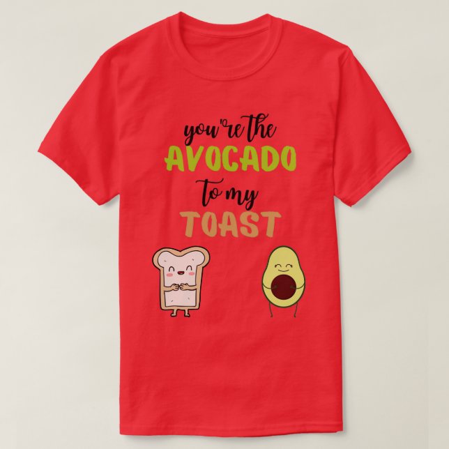Youx27re the avocado to my toast 10 T-Shirt (Design Front)
