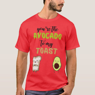 Youx27re the avocado to my toast 10 T-Shirt
