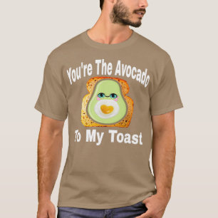 Youx27re The Avocado To My Toast 6 T-Shirt