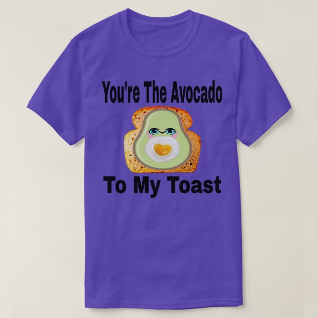 Youx27re The Avocado To My Toast T-Shirt (Design Front)
