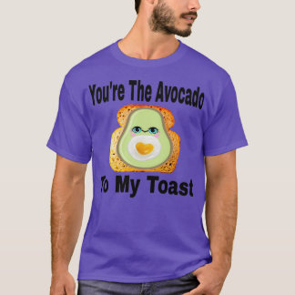 Youx27re The Avocado To My Toast T-Shirt
