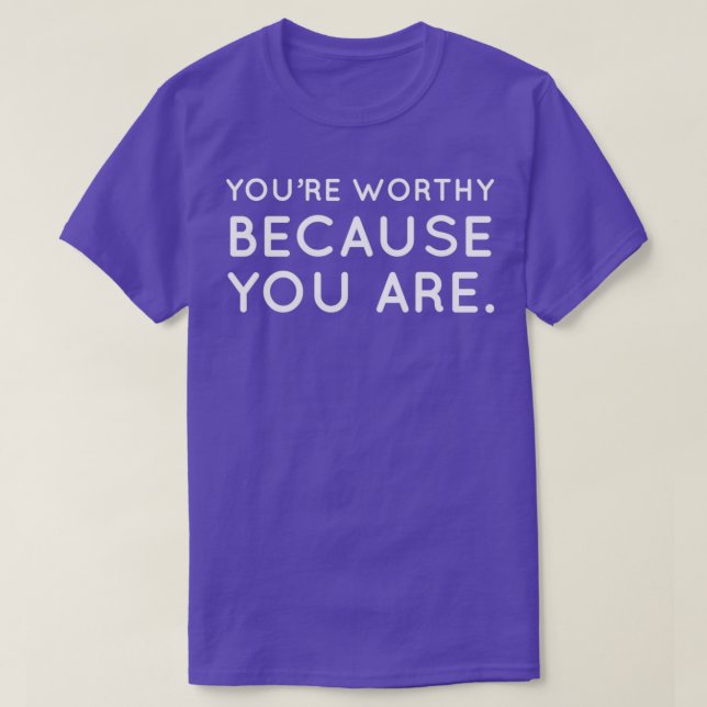 Youx27re worthy because you are T-Shirt (Design Front)
