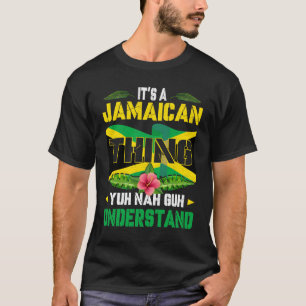 Yuh Nah Guh Understand Its a Jamaican Thing Jamaic T-Shirt