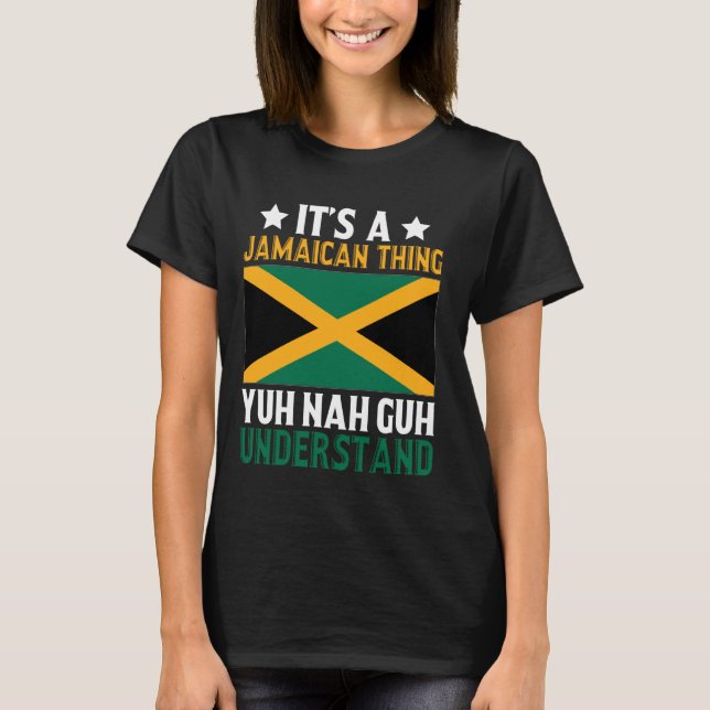 Yuh Nah Guh Understand, Its a Jamaican Thing T-Shirt (Front)