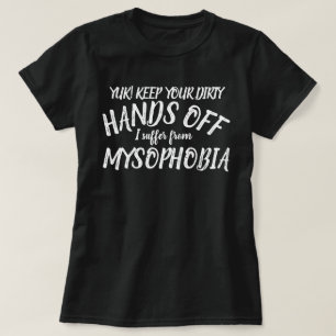 Yuk hands off I suffer from mysophobia t-shirt