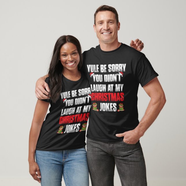 Yule Be Sorry You Didn't Laugh at My Christmas Jok T-Shirt (Unisex)