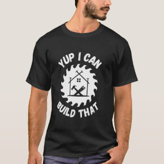Yup I Can Build That Woodworker Construction Funny T-Shirt
