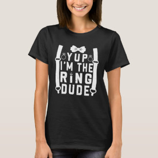 Yup I m The Ring Dude Cool Wedding Ring s Bearer T-Shirt