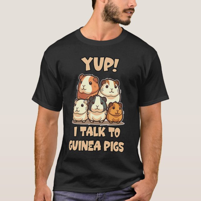 Yup I Talk To Guinea Pigs Joke T-Shirt (Front)