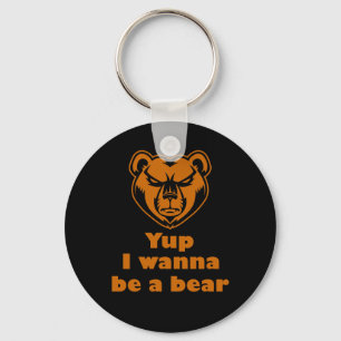 Yup I wanna be a bear Key Ring