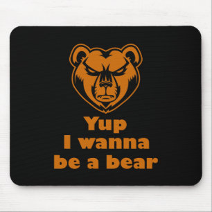 Yup I wanna be a bear Mouse Mat