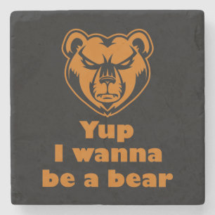 Yup I wanna be a bear Stone Coaster