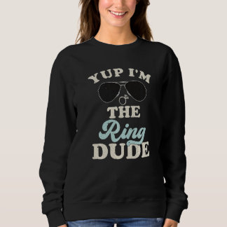 Yup I'm The Ring Dude Bearer Wedding Party Sweatshirt