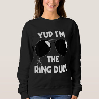 Yup I'm The Ring Dude Ring Bearer Wedding Ring Dud Sweatshirt