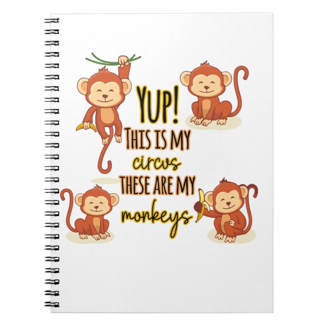 Yup! This is My Circus These Are My Four Monkeys Notebook (Front)