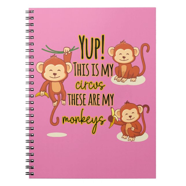 Yup! This is My Circus These Are My Three Monkeys Notebook (Front)