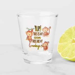 Yup! This is My Circus These Are My Three Monkeys Shot Glass
