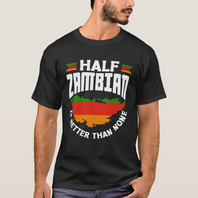 Zambian Zambia Zambian Flag Half Zambian Is Better T-Shirt (Front)