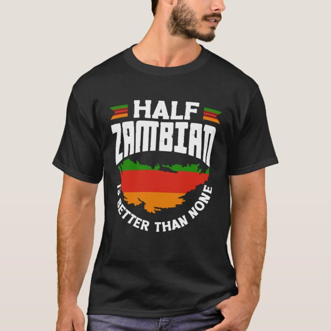 Zambian Zambia Zambian Flag Half Zambian Is Better T-Shirt (Front)
