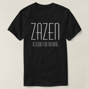 Zazen Is Good For Nothing Buddhist Zen Meditation T-Shirt