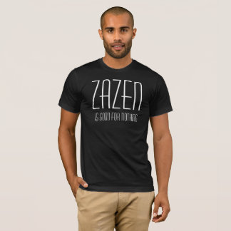 Zazen Is Good For Nothing Buddhist Zen Meditation T-Shirt
