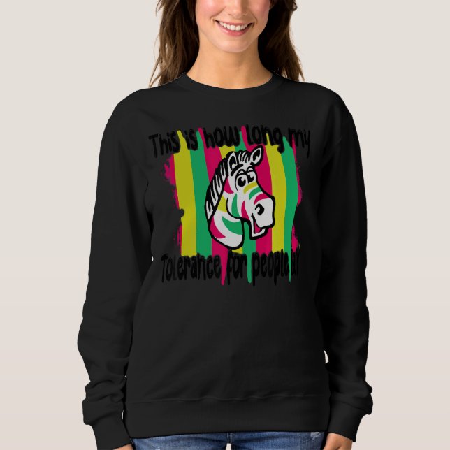 Zebra This Is How Long My Tolerance For People Las Sweatshirt (Front)