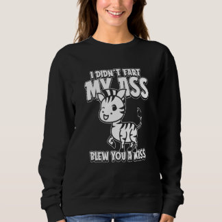Zebra Wildlife I Didnt Fart My Butt Blew You A Kis Sweatshirt