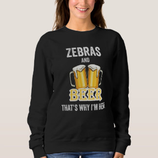 Zebras And Beer That's Why I'm Here   Sweatshirt