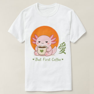 Zen Coffee Axolotl – Kawaii Axolotl But First Coff T-Shirt