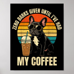 Zero barks given funny french bulldog iced coffee poster