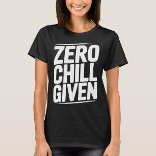 Zero Chill Given Funny Sarcastic Humour Quote T-Shirt