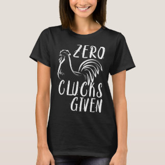Zero Clucks Given     Chicken   Amp Farmer T-Shirt