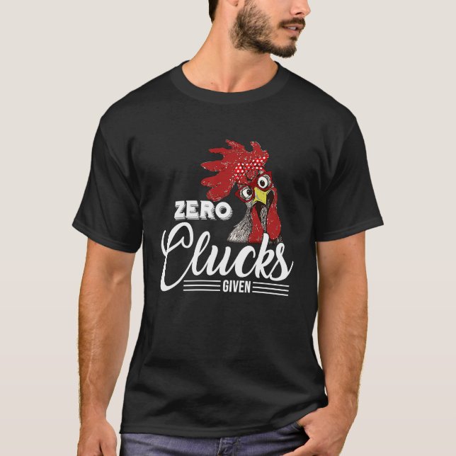 Zero Clucks Given  Chicken  Chicken T-Shirt (Front)