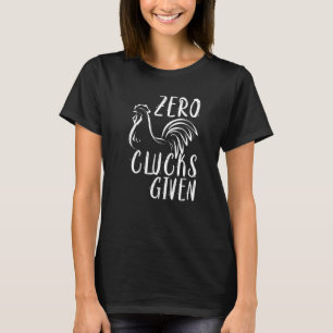 Zero Clucks Given  Chicken Lover Farmer T-Shirt