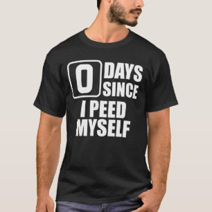 Zero Days Since I Peed Myself Embarrassing Peed T-Shirt