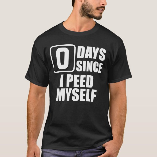 Zero Days Since I Peed Myself Embarrassing Peed T-Shirt (Front)