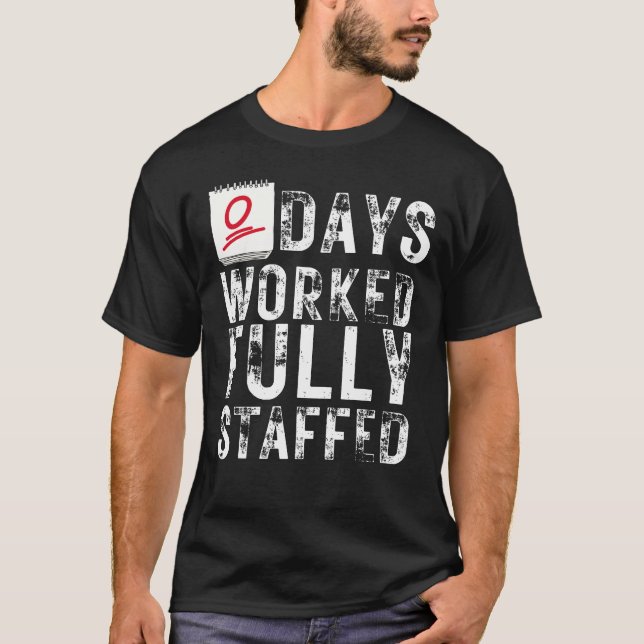 Zero Days Worked Fully Staffed Funny Employee   T-Shirt (Front)