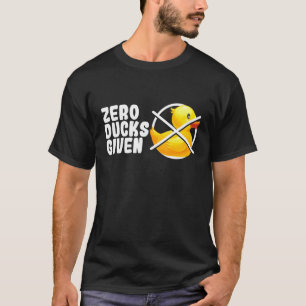 Zero Ducks Given Bath Toy Duckie Rubber Duck T-Shirt