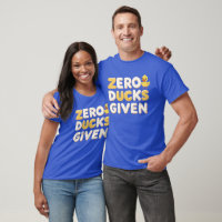 Zero Ducks Given – Funny Sarcastic Quote Shirt