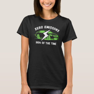 Zero Emissions 100 Of The Time EV Car Electric Car T-Shirt