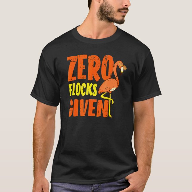 Zero Flocks Given Pink Flamingo  Wading Bird T-Shirt (Front)
