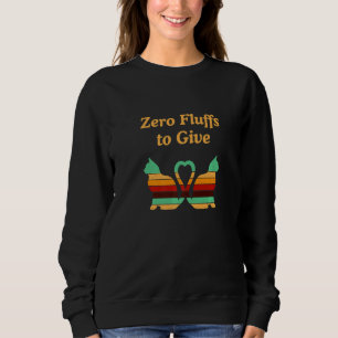 Zero Fluffs To Give Cat Cat Mum Kitten Cat Dad Sweatshirt