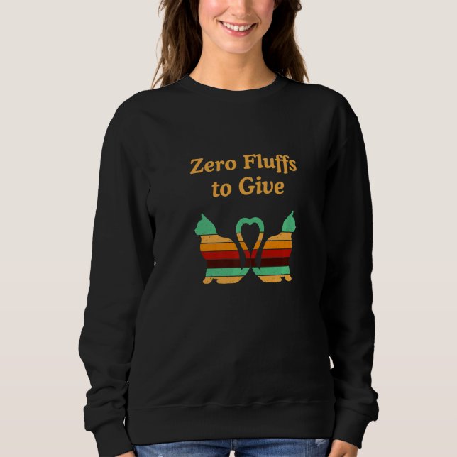 Zero Fluffs To Give Cat  Cat Mum Kitten Cat Dad Sweatshirt (Front)