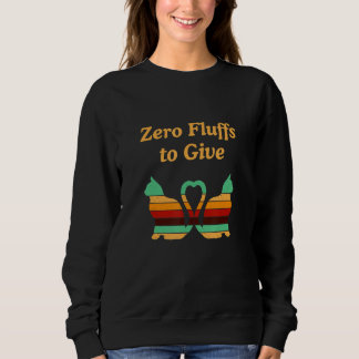 Zero Fluffs To Give Cat Cat Mum Kitten Cat Dad Sweatshirt