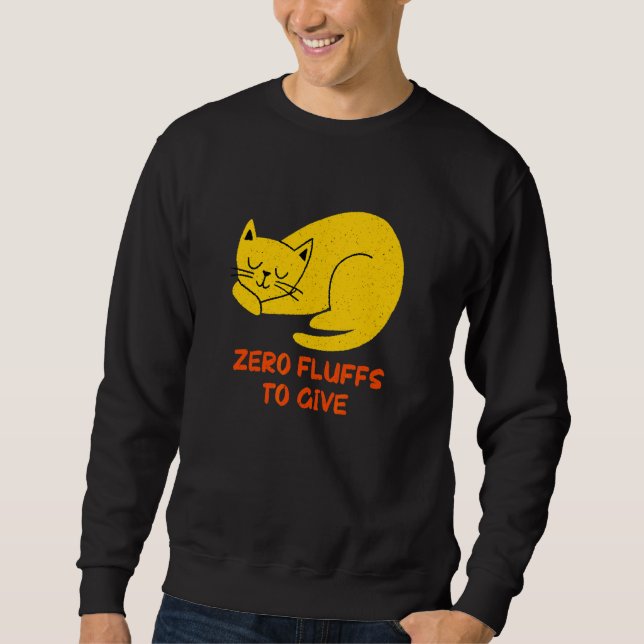Zero Fluffs to Give Cat  Cat Mum Kitten Cat Dad Sweatshirt (Front)