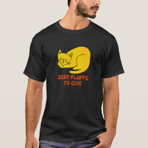 Zero Fluffs to Give Cat Cat Mum Kitten Cat Dad T-Shirt