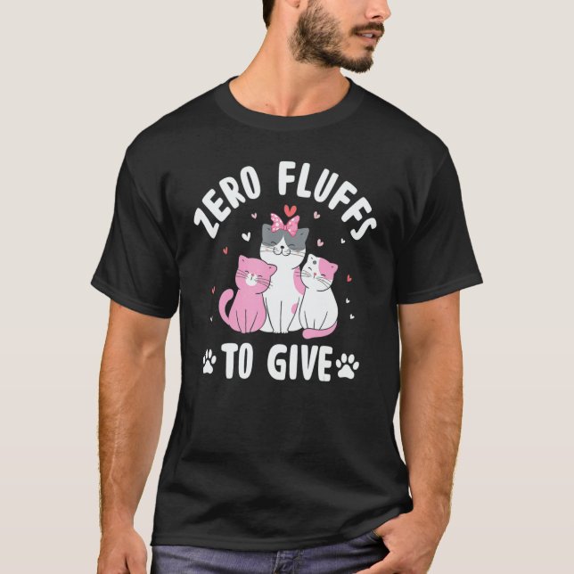 Zero Fluffs to Give Cat   T-Shirt (Front)