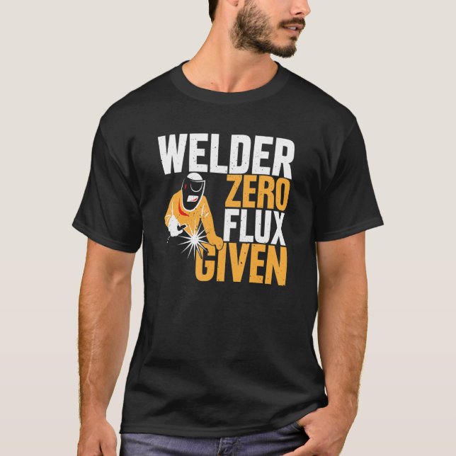 Zero Flux Given  Welder Distressed Style Design T-Shirt (Front)
