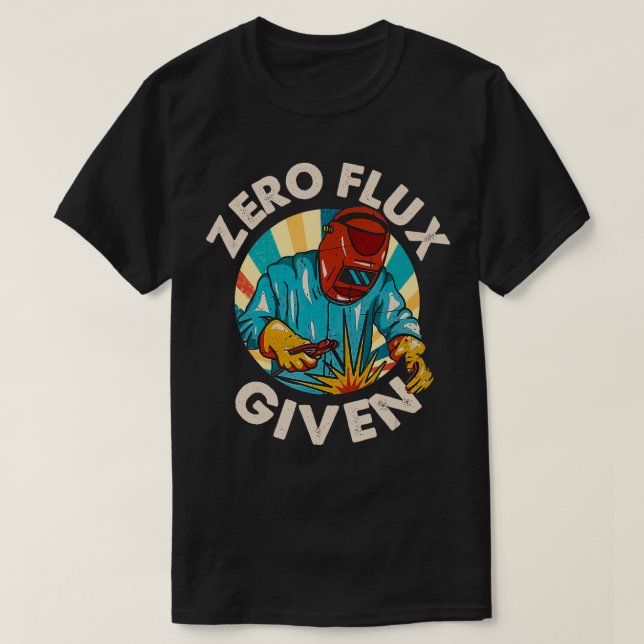 Zero flux given welder  T-Shirt (Design Front)